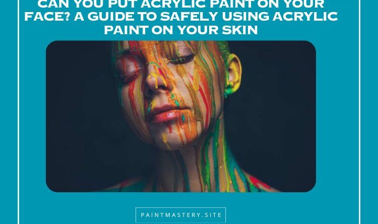 Can You Put Acrylic Paint On Your Face Skin? Safe Use Guide